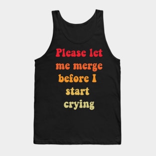 Please Let Me Merge Before I Start Crying Tank Top